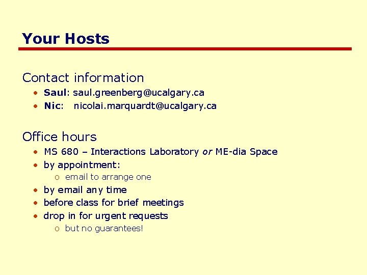 Your Hosts Contact information • Saul: saul. greenberg@ucalgary. ca • Nic: nicolai. marquardt@ucalgary. ca