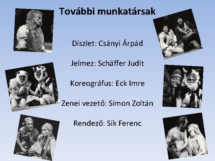 További munkatársak Díszlet: Csányi Árpád Jelmez: Schäffer Judit Koreográfus: Eck Imre Zenei vezető: Simon