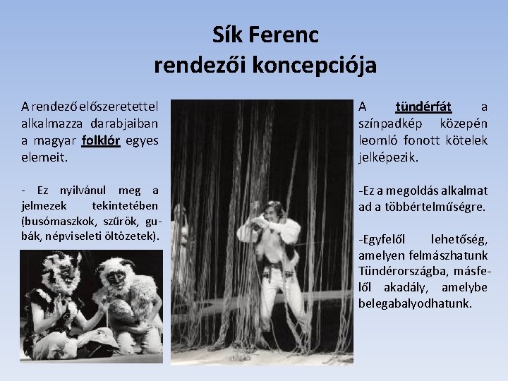 Sík Ferenc rendezői koncepciója A rendező előszeretettel alkalmazza darabjaiban a magyar folklór egyes elemeit.