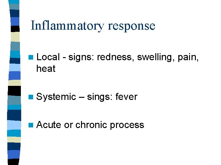 Inflammatory response n Local - signs: redness, swelling, pain, heat n Systemic n Acute