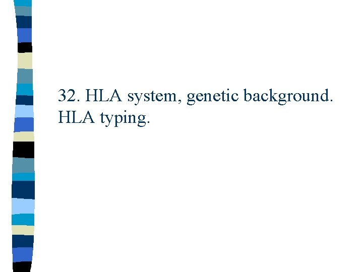 32. HLA system, genetic background. HLA typing. 