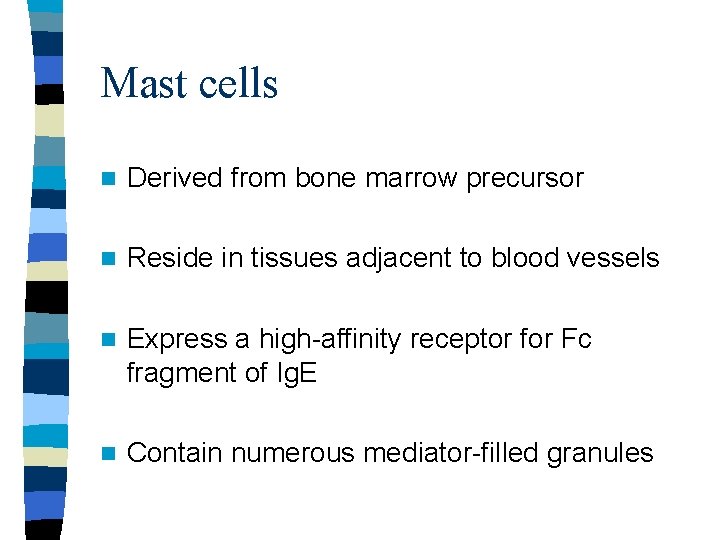 Mast cells n Derived from bone marrow precursor n Reside in tissues adjacent to