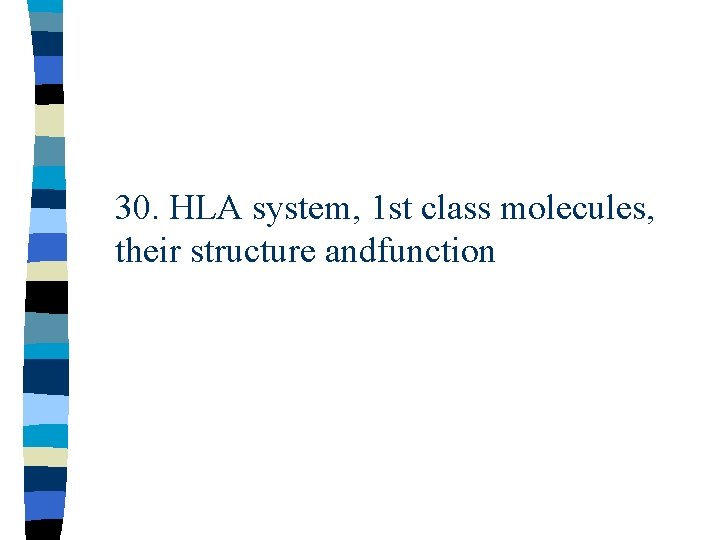 30. HLA system, 1 st class molecules, their structure andfunction 