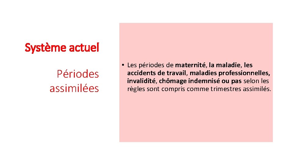 Système actuel Périodes assimilées • Les périodes de maternité, la maladie, les accidents de