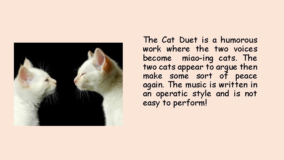 The Cat Duet is a humorous work where the two voices become miao-ing cats.