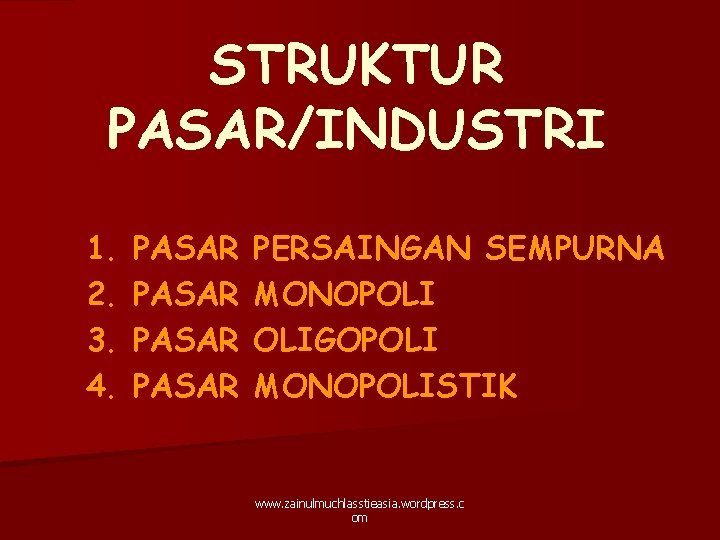 STRUKTUR PASAR/INDUSTRI 1. 2. 3. 4. PASAR PERSAINGAN SEMPURNA MONOPOLI OLIGOPOLI MONOPOLISTIK www. zainulmuchlasstieasia.