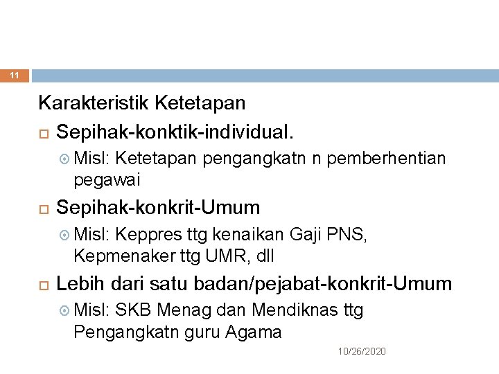 11 Karakteristik Ketetapan Sepihak-konktik-individual. Misl: Ketetapan pengangkatn n pemberhentian pegawai Sepihak-konkrit-Umum Misl: Keppres ttg