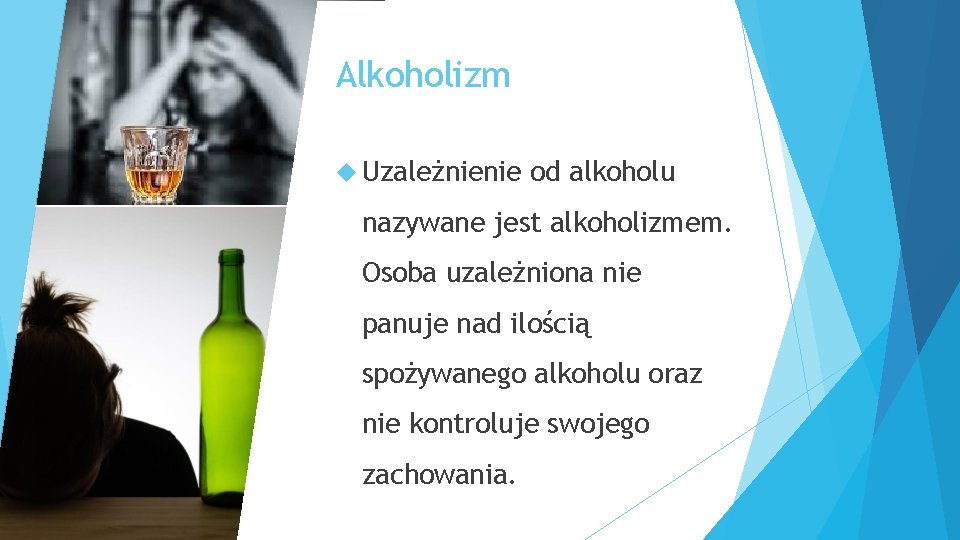 Alkoholizm Uzależnienie od alkoholu nazywane jest alkoholizmem. Osoba uzależniona nie panuje nad ilością spożywanego