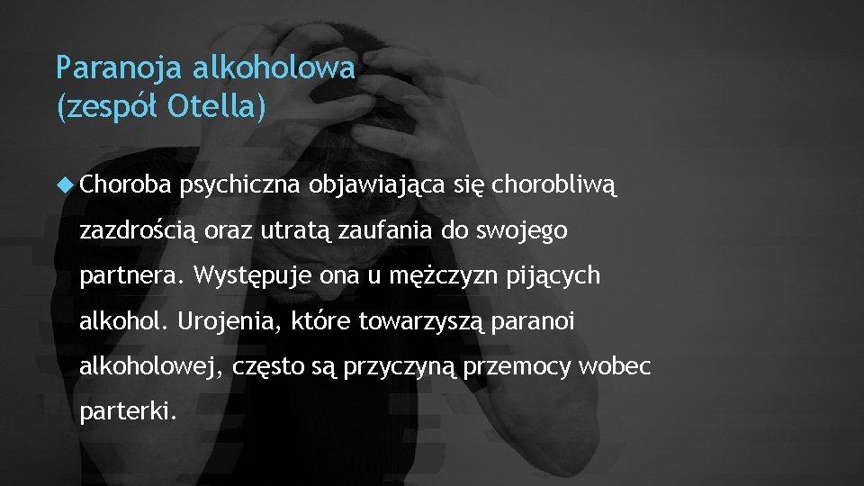 Paranoja alkoholowa (zespół Otella) Choroba psychiczna objawiająca się chorobliwą zazdrością oraz utratą zaufania do