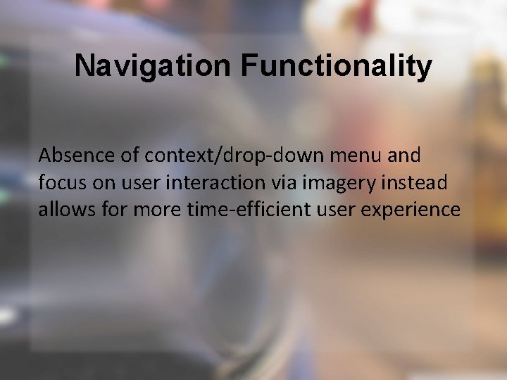 Navigation Functionality Absence of context/drop-down menu and focus on user interaction via imagery instead