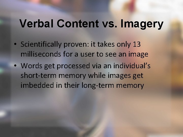 Verbal Content vs. Imagery • Scientifically proven: it takes only 13 milliseconds for a