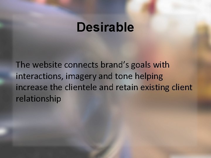 Desirable The website connects brand’s goals with interactions, imagery and tone helping increase the
