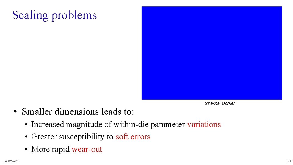 Scaling problems • Smaller dimensions leads to: Shekhar Borkar • Increased magnitude of within-die