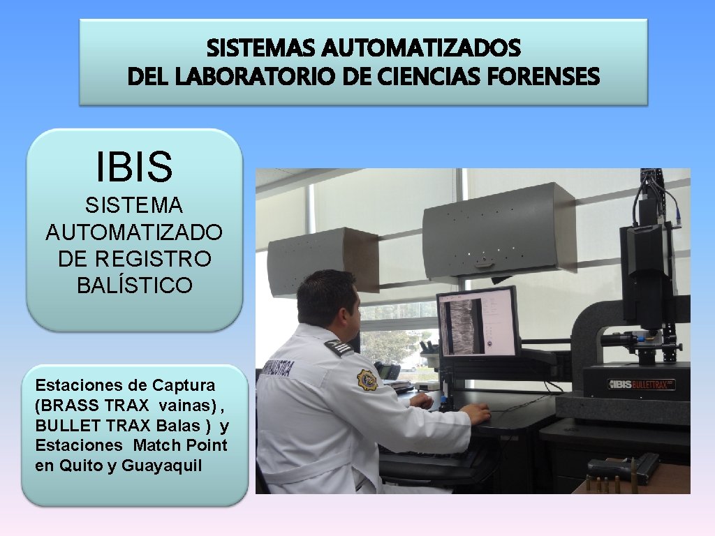 SISTEMAS AUTOMATIZADOS DEL LABORATORIO DE CIENCIAS FORENSES IBIS SISTEMA AUTOMATIZADO DE REGISTRO BALÍSTICO Estaciones SISTEMAS AUTOMATIZADOS DEL LABORATORIO DE CIENCIAS FORENSES IBIS SISTEMA AUTOMATIZADO DE REGISTRO BALÍSTICO Estaciones
