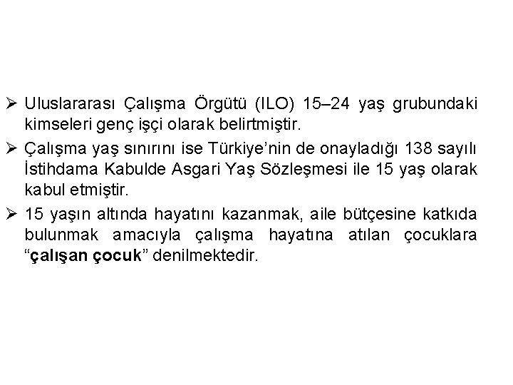 Ø Uluslararası Çalışma Örgütü (ILO) 15– 24 yaş grubundaki kimseleri genç işçi olarak belirtmiştir.