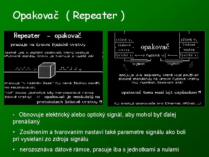 Opakovač ( Repeater ) • Obnovuje elektrický alebo optický signál, aby mohol byť ďalej