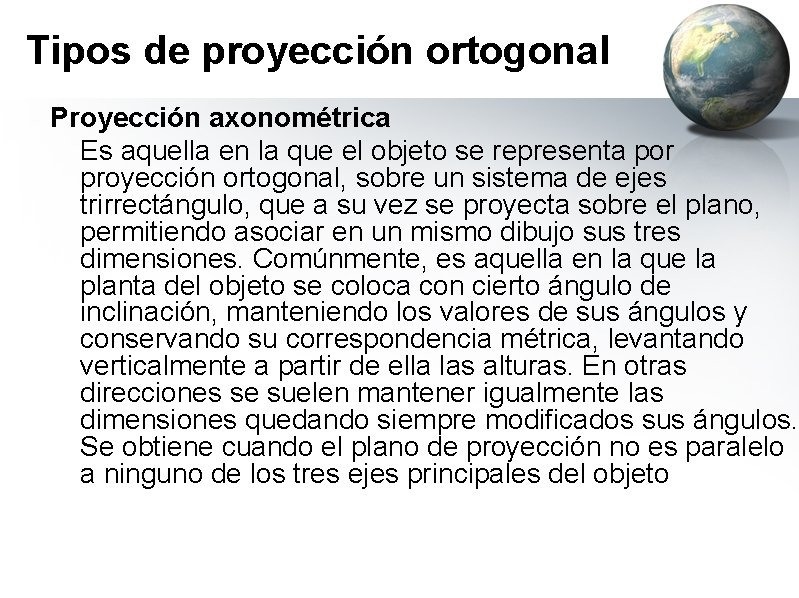 Tipos de proyección ortogonal Proyección axonométrica Es aquella en la que el objeto se