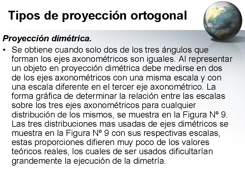 Tipos de proyección ortogonal Proyección dimétrica. • Se obtiene cuando solo dos de los