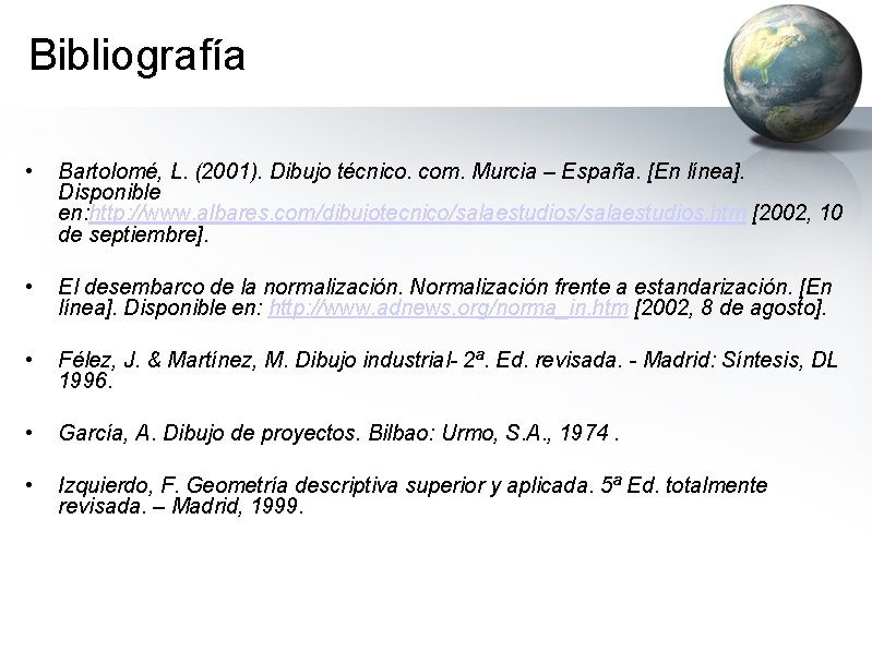 Bibliografía • Bartolomé, L. (2001). Dibujo técnico. com. Murcia – España. [En línea]. Disponible
