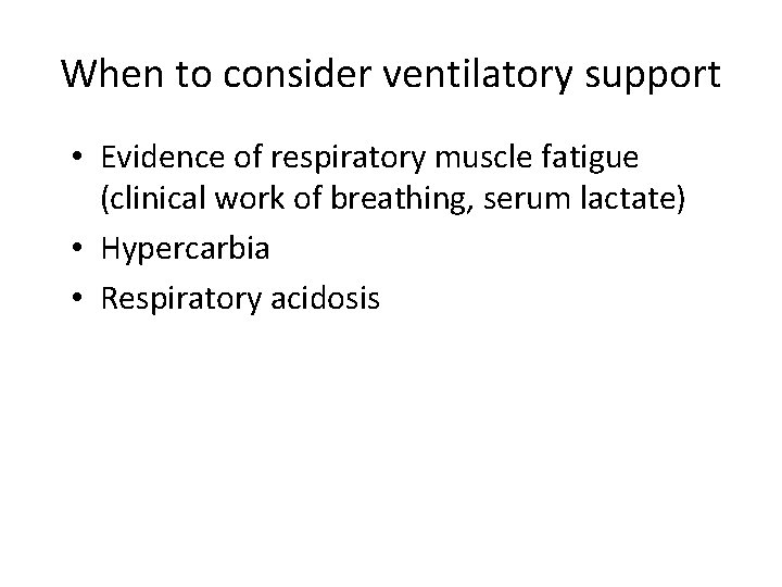 When to consider ventilatory support • Evidence of respiratory muscle fatigue (clinical work of