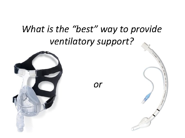 What is the “best” way to provide ventilatory support? or 