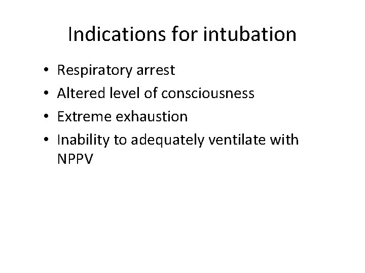 Indications for intubation • • Respiratory arrest Altered level of consciousness Extreme exhaustion Inability