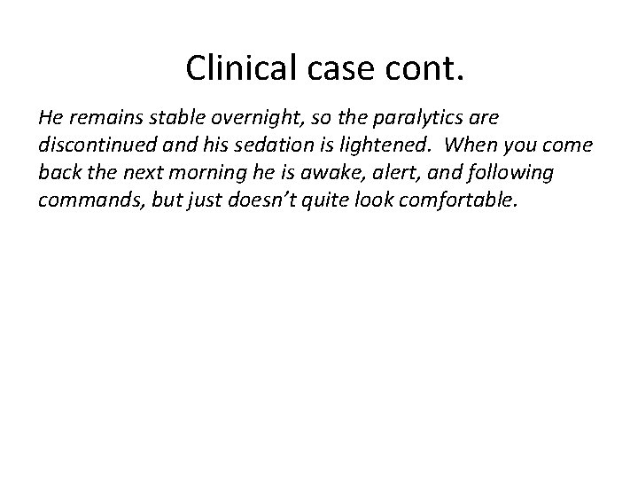 Clinical case cont. He remains stable overnight, so the paralytics are discontinued and his