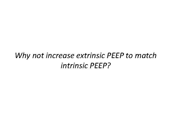 Why not increase extrinsic PEEP to match intrinsic PEEP? 