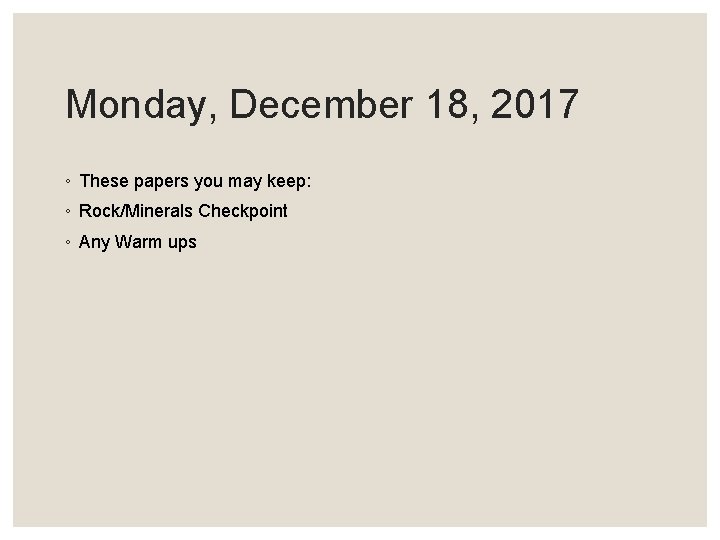 Monday, December 18, 2017 ◦ These papers you may keep: ◦ Rock/Minerals Checkpoint ◦