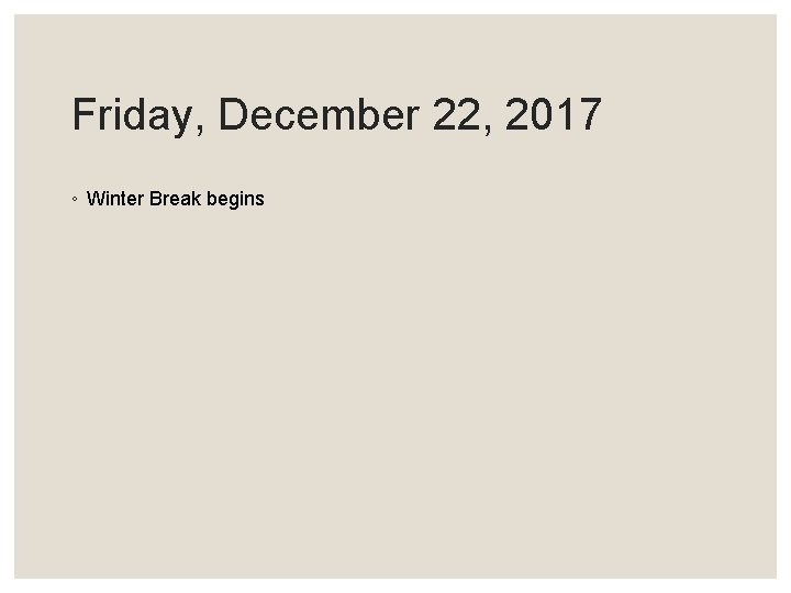 Friday, December 22, 2017 ◦ Winter Break begins 