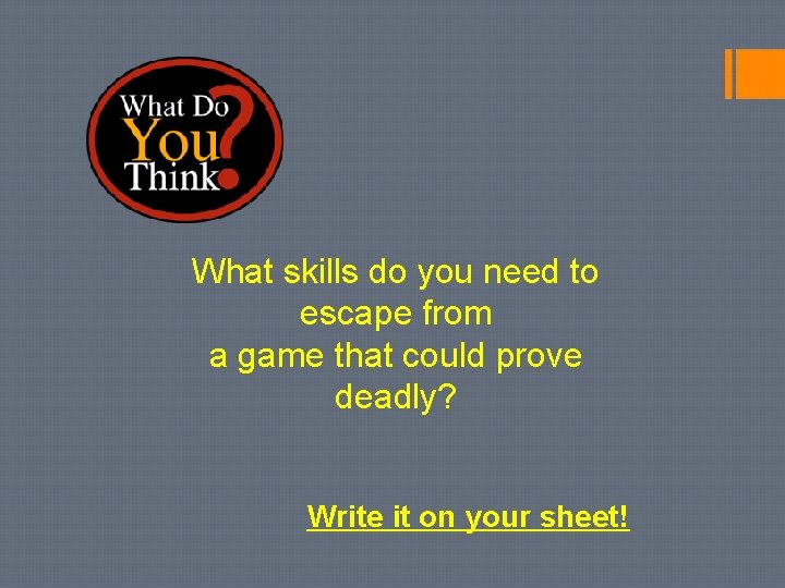 What skills do you need to escape from a game that could prove deadly?