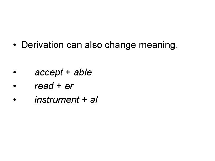  • Derivation can also change meaning. • • • accept + able read