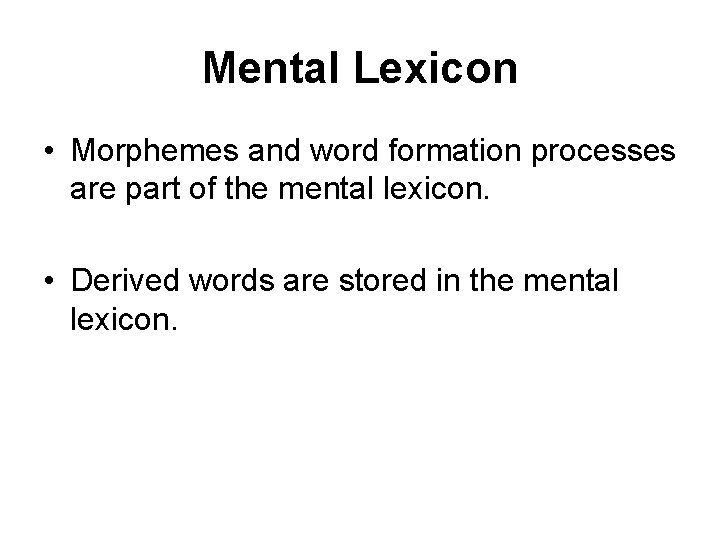 Mental Lexicon • Morphemes and word formation processes are part of the mental lexicon.