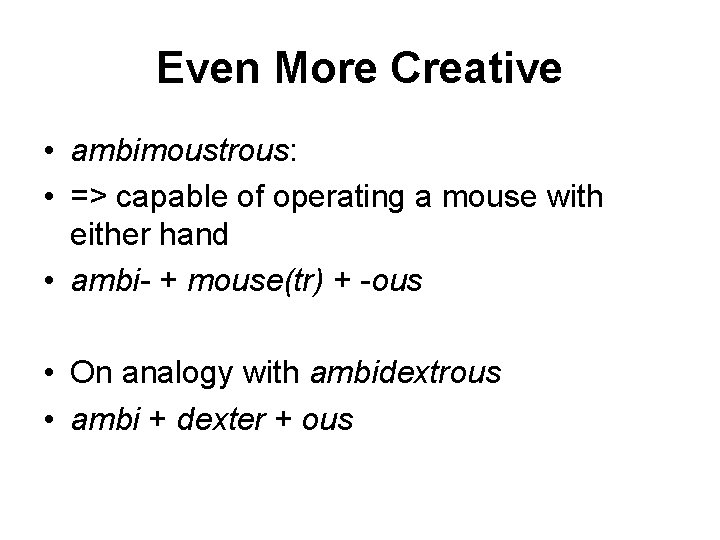 Even More Creative • ambimoustrous: • => capable of operating a mouse with either