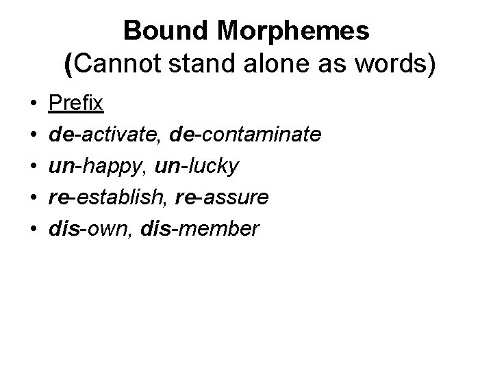 Bound Morphemes (Cannot stand alone as words) • • • Prefix de-activate, de-contaminate un-happy,