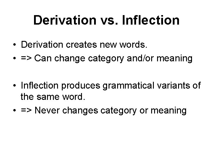 Derivation vs. Inflection • Derivation creates new words. • => Can change category and/or