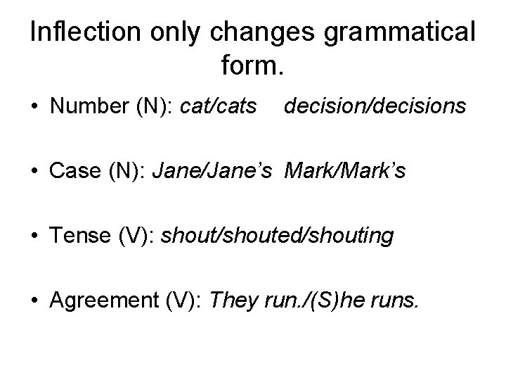 Inflection only changes grammatical form. • Number (N): cat/cats decision/decisions • Case (N): Jane/Jane’s