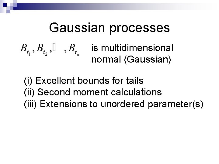 Gaussian processes is multidimensional normal (Gaussian) (i) Excellent bounds for tails (ii) Second moment