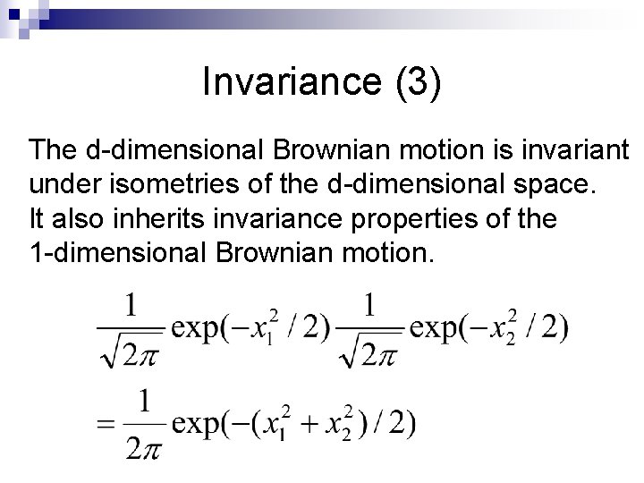 Invariance (3) The d-dimensional Brownian motion is invariant under isometries of the d-dimensional space.