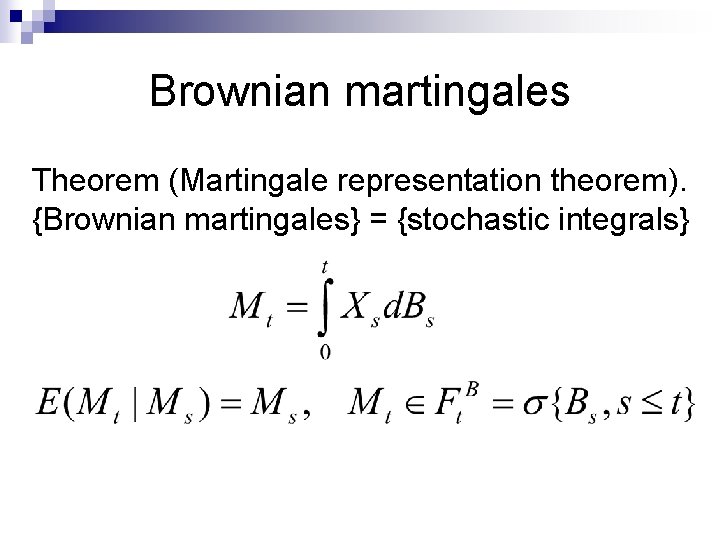 Brownian martingales Theorem (Martingale representation theorem). {Brownian martingales} = {stochastic integrals} 