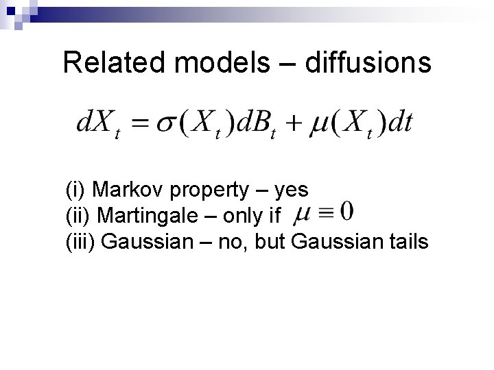 Related models – diffusions (i) Markov property – yes (ii) Martingale – only if