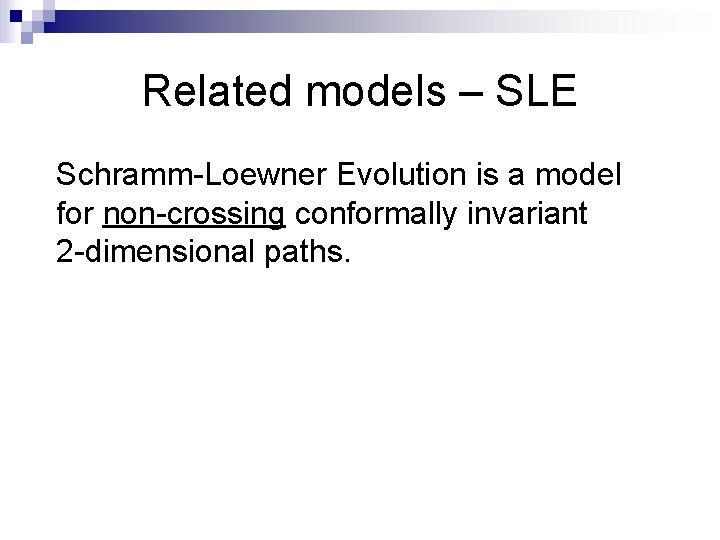Related models – SLE Schramm-Loewner Evolution is a model for non-crossing conformally invariant 2