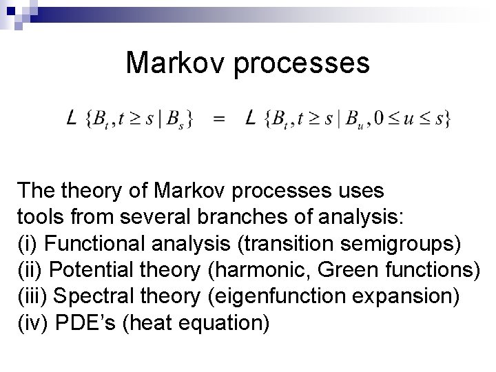 Markov processes The theory of Markov processes uses tools from several branches of analysis: