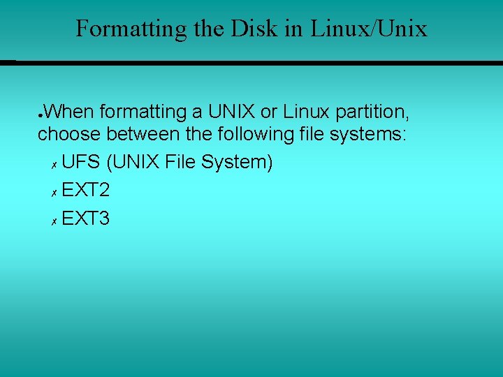 Formatting the Disk in Linux/Unix When formatting a UNIX or Linux partition, choose between