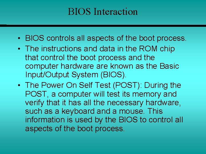 BIOS Interaction • BIOS controls all aspects of the boot process. • The instructions