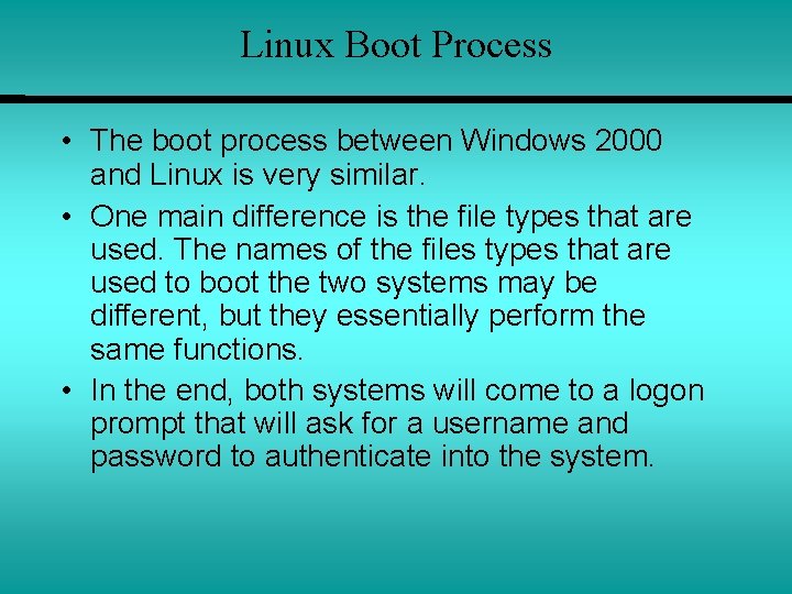 Linux Boot Process • The boot process between Windows 2000 and Linux is very