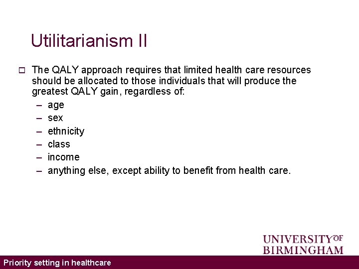 Utilitarianism II o The QALY approach requires that limited health care resources should be
