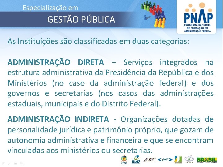 As Instituições são classificadas em duas categorias: ADMINISTRAÇÃO DIRETA – Serviços integrados na estrutura