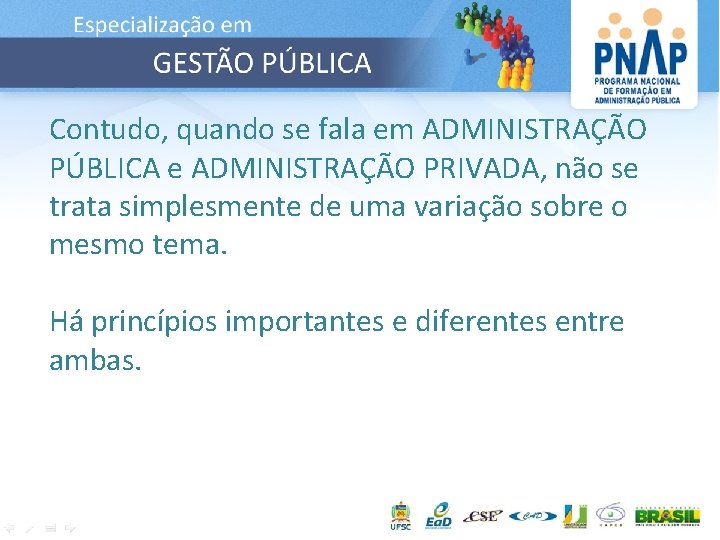 Contudo, quando se fala em ADMINISTRAÇÃO PÚBLICA e ADMINISTRAÇÃO PRIVADA, não se trata simplesmente