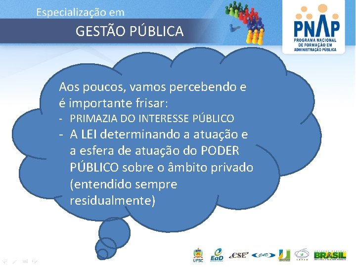 Aos poucos, vamos percebendo e é importante frisar: - PRIMAZIA DO INTERESSE PÚBLICO -